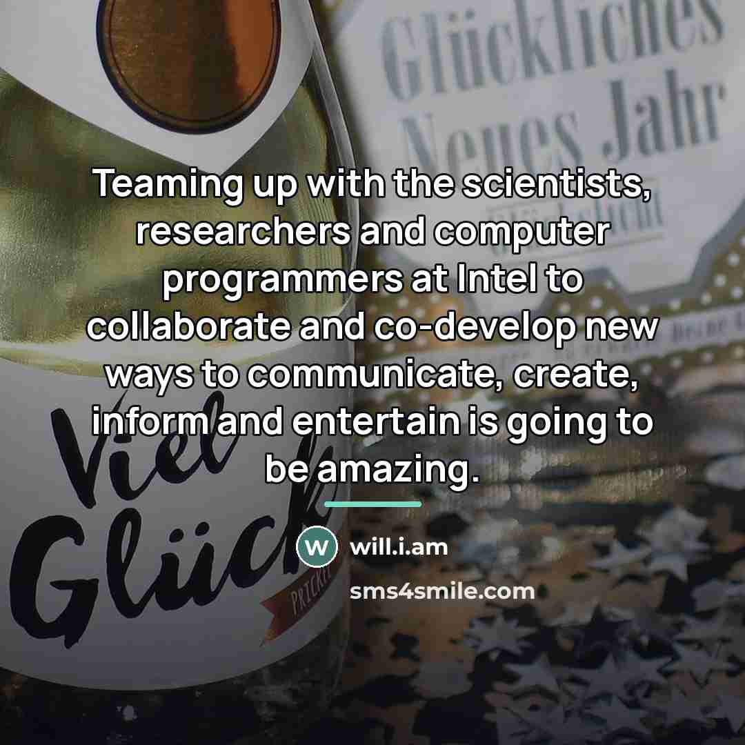 “Teaming up with the scientists, researchers and computer programmers at…” quote by will.i.am