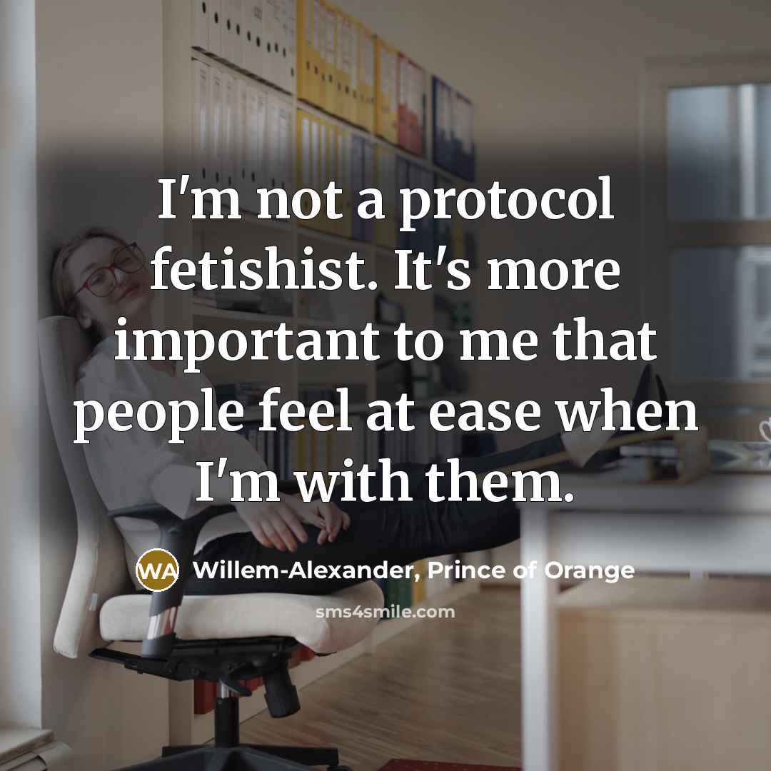 “I'm not a protocol fetishist. It's more important to me…” quote by Willem-Alexander, Prince of Orange