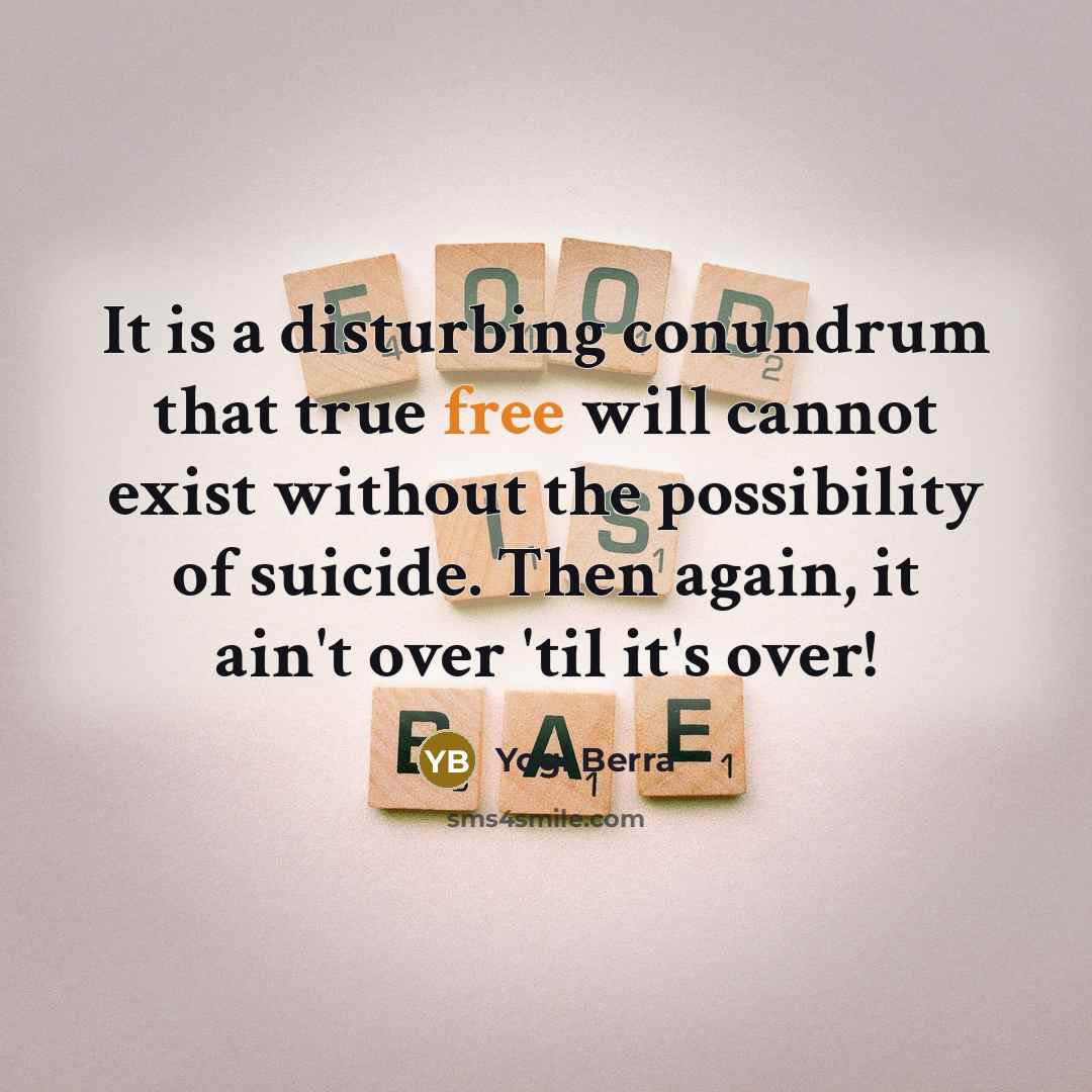 “It is a disturbing conundrum that true free will cannot…” quote by Yogi Berra