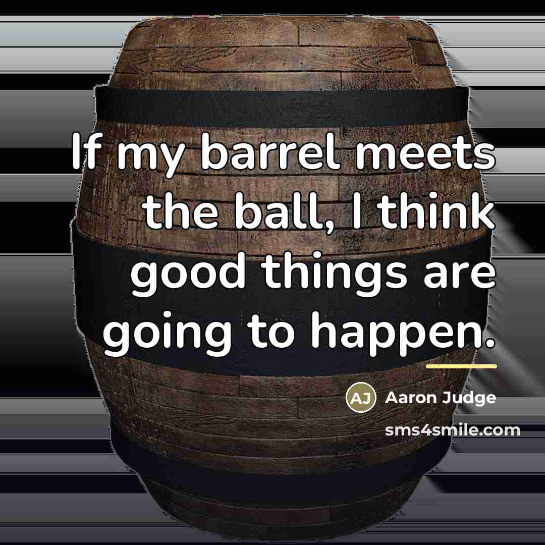 “If my barrel meets the ball, I think good things…” quote by Aaron Judge