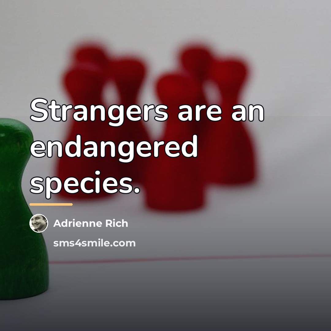 “Strangers are an endangered species.…” quote by Adrienne Rich