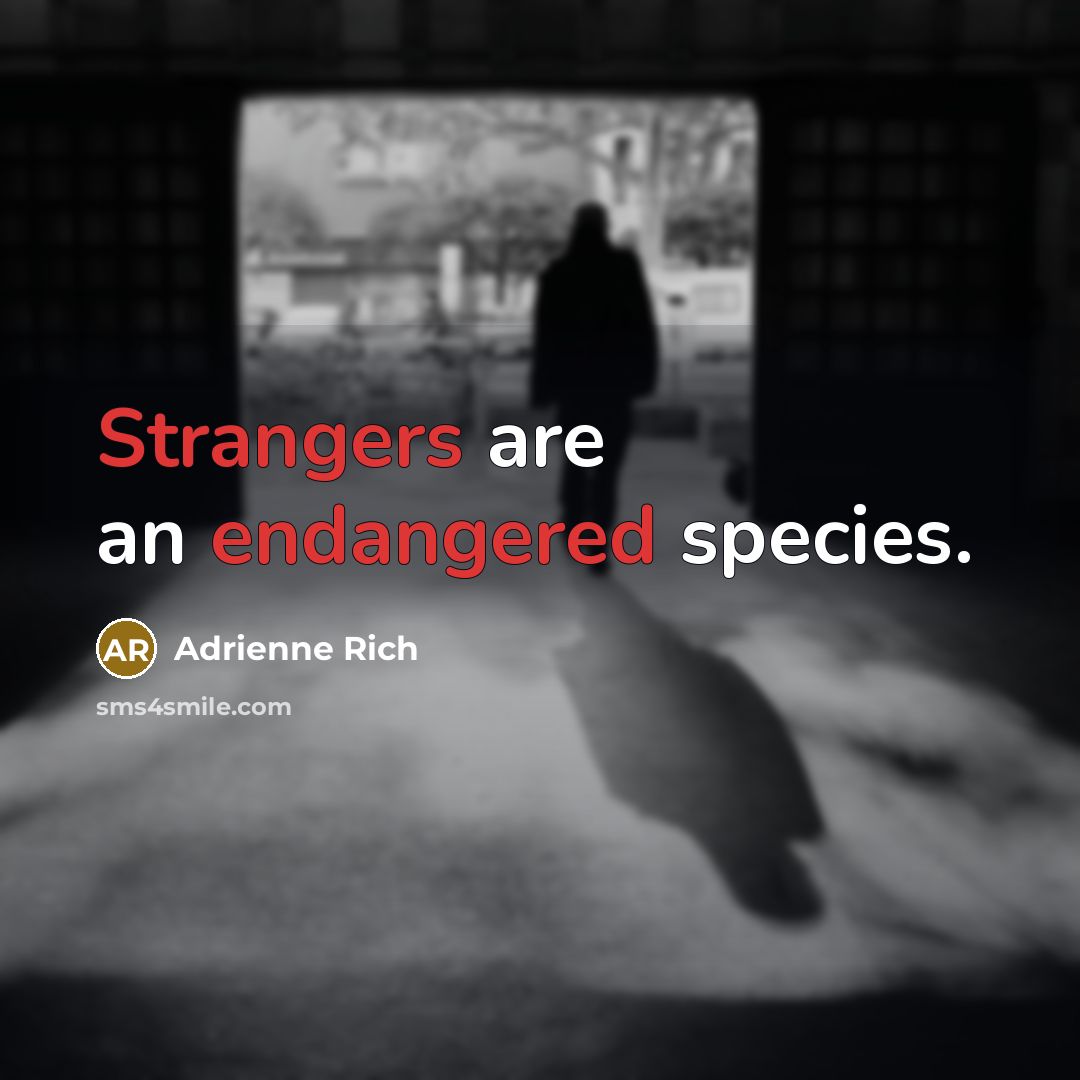 “Strangers are an endangered species.” quote by Adrienne Rich