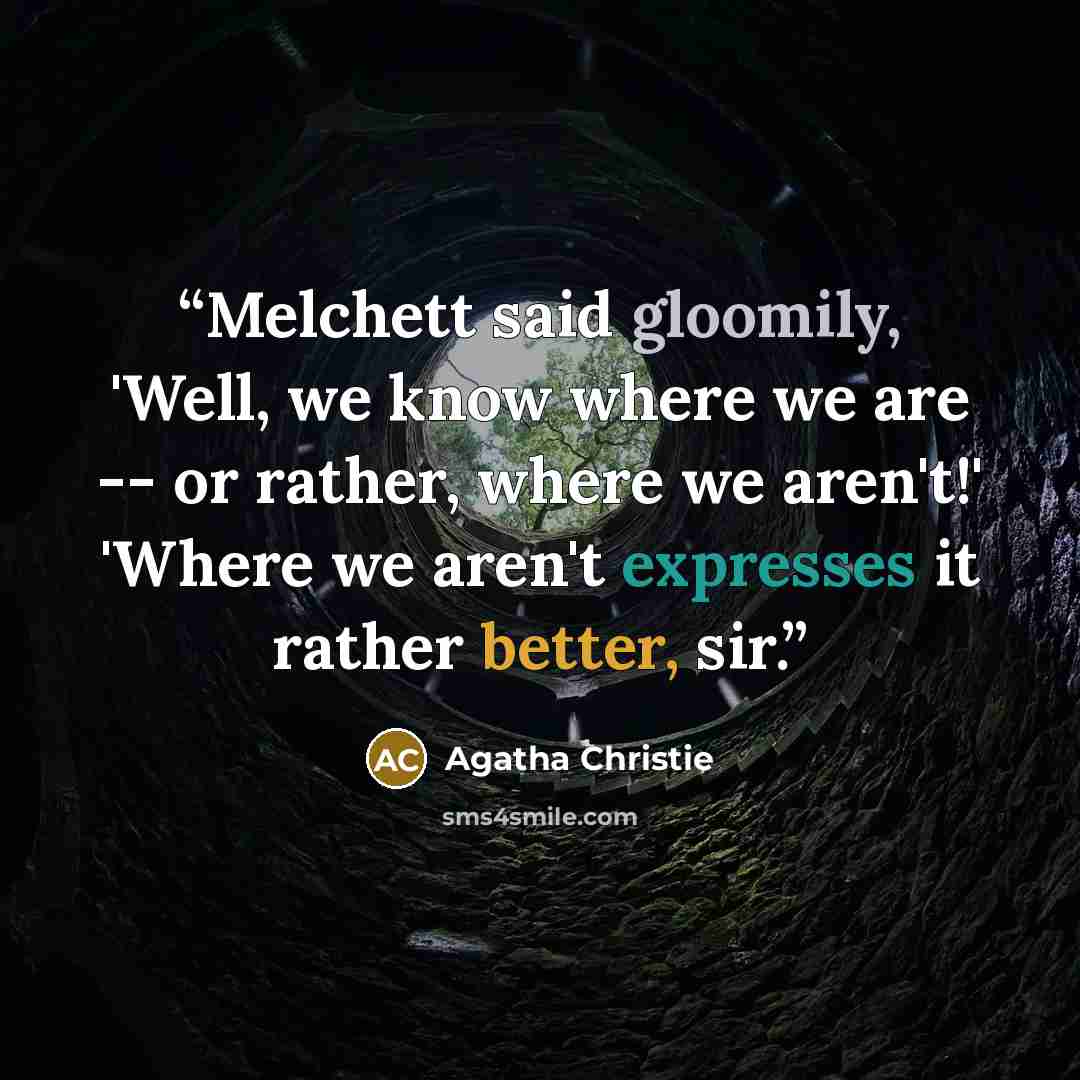 “Melchett said gloomily, 'Well, we know where we are -- or rather, where we aren't!' 'Where we aren't expresses it rather better, sir.” quote by Agatha Christie