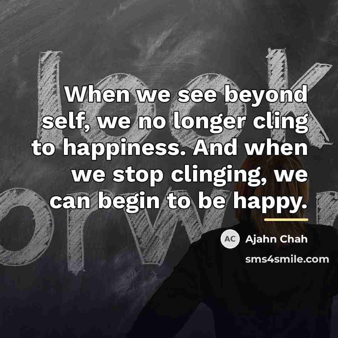 “When we see beyond self, we no longer cling to…” quote by Ajahn Chah