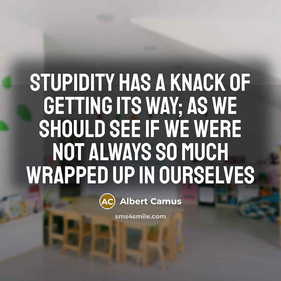 “stupidity has a knack of getting its way; as we…” quote by Albert Camus