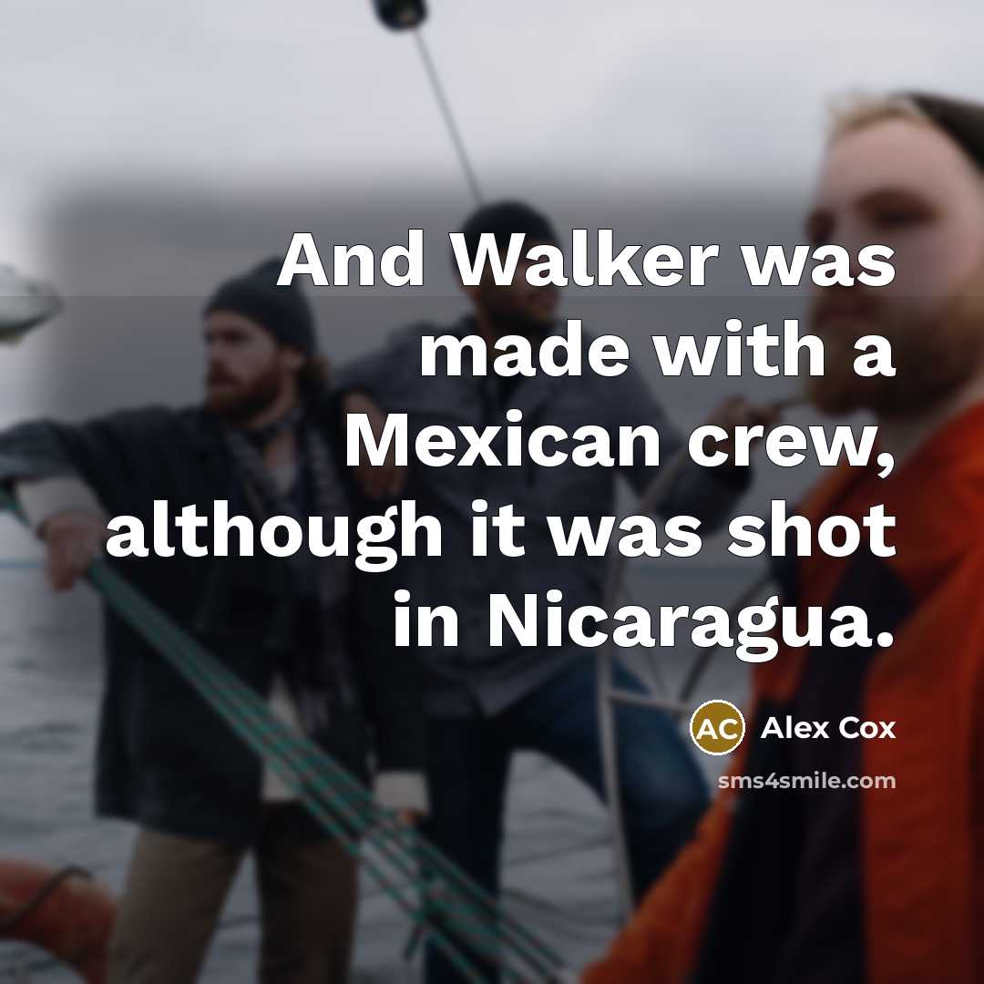 “And Walker was made with a Mexican crew, although it…” quote by Alex Cox