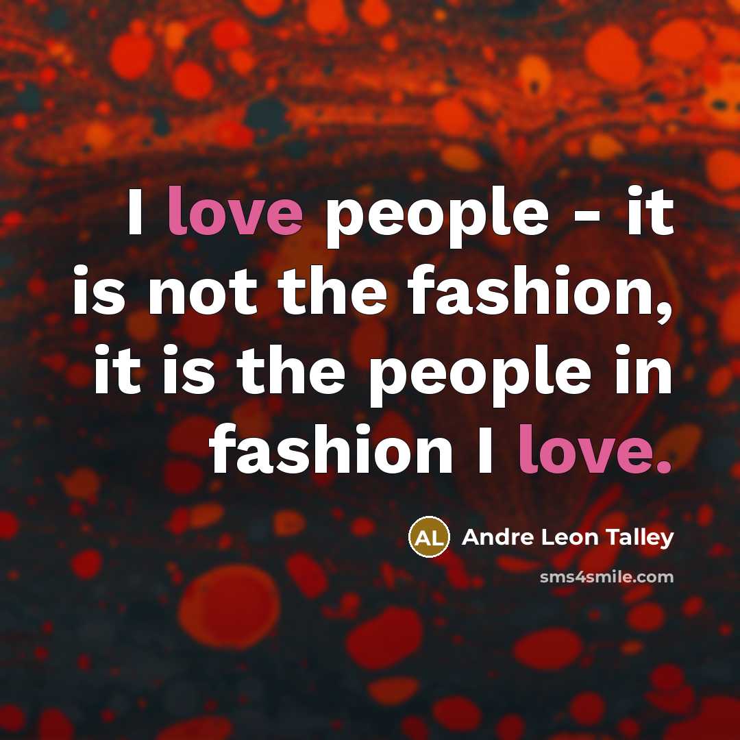 “I love people - it is not the fashion, it…” quote by Andre Leon Talley