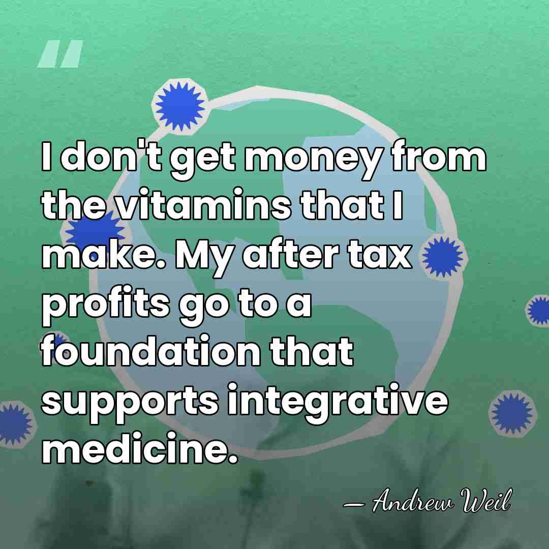 I don't get money from the vitamins that I make. My after&hellip; - Andrew Weil