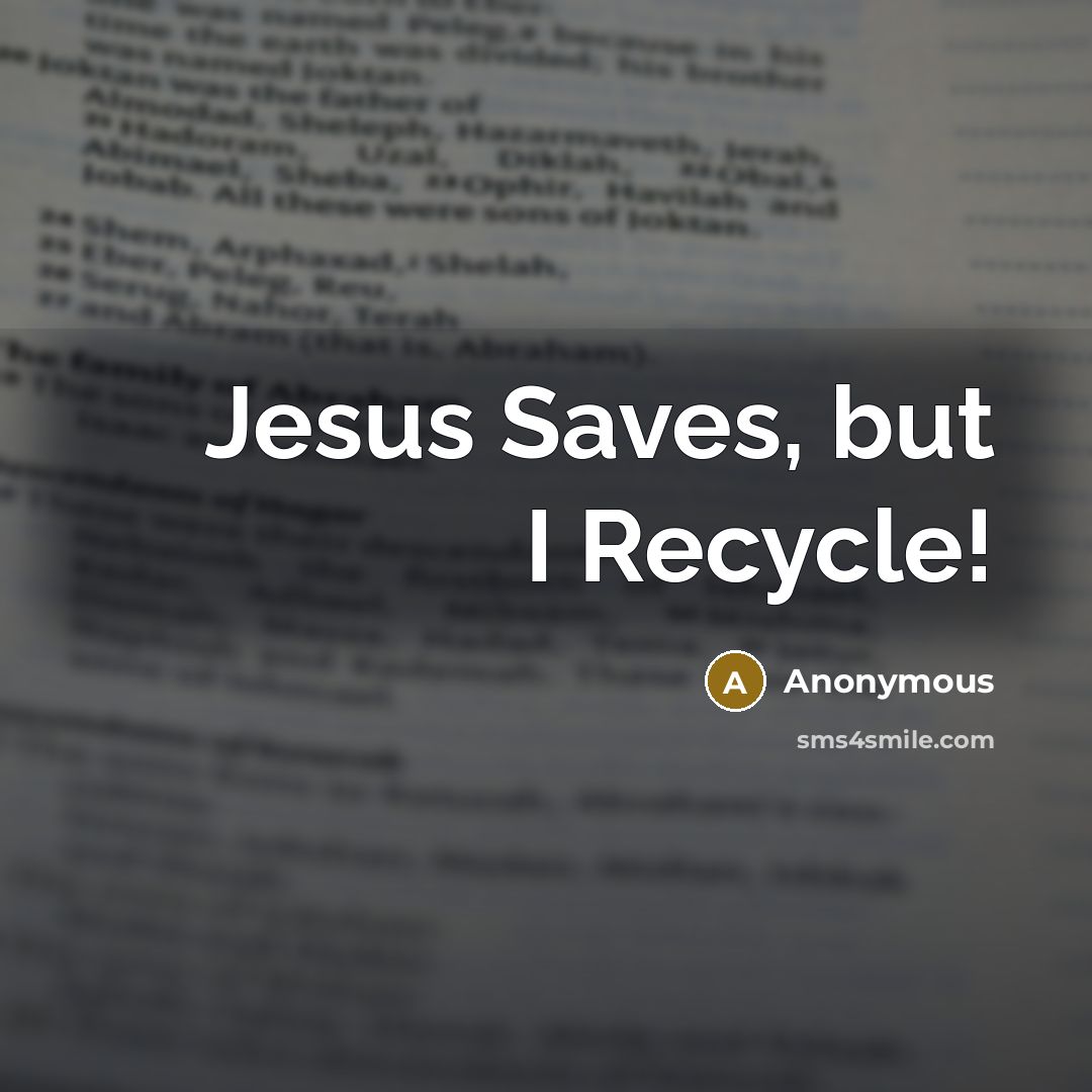 “Jesus Saves, but I Recycle!…” quote by Anonymous
