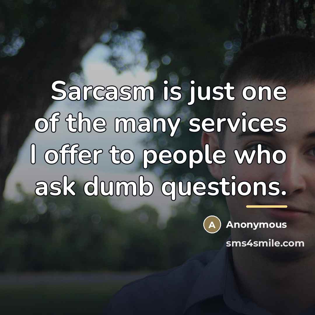 “Sarcasm is just one of the many services I offer…” quote by Anonymous