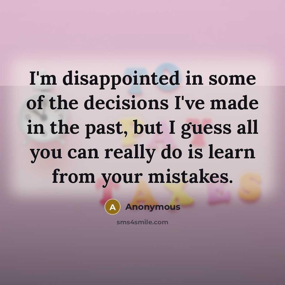 “I'm disappointed in some of the decisions I've made in…” quote by Anonymous