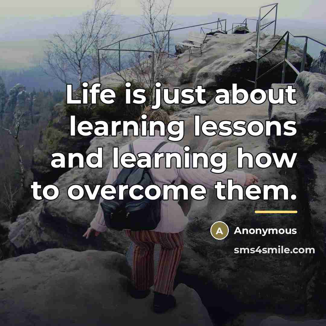 “Life is just about learning lessons and learning how to…” quote by Anonymous