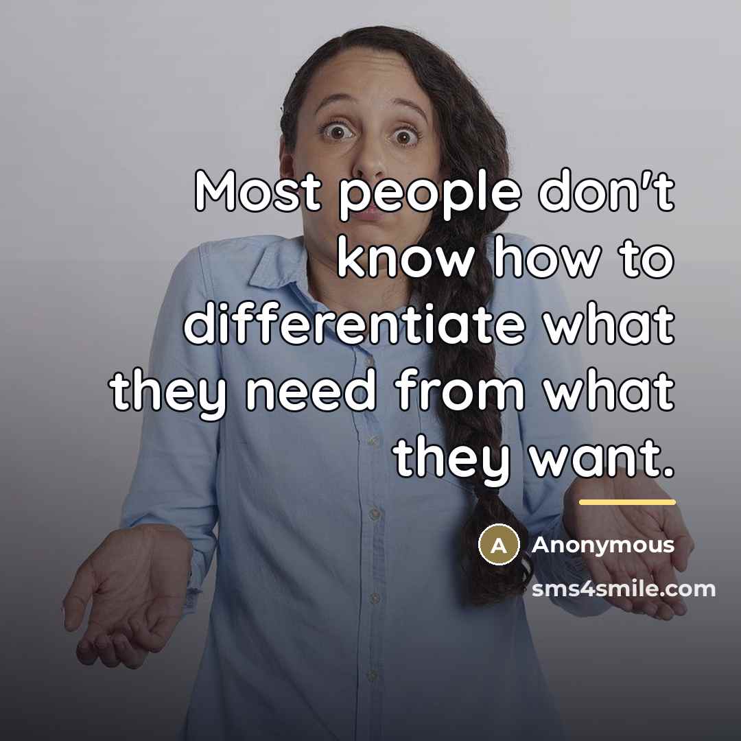 “Most people don't know how to differentiate what they need…” quote by Anonymous