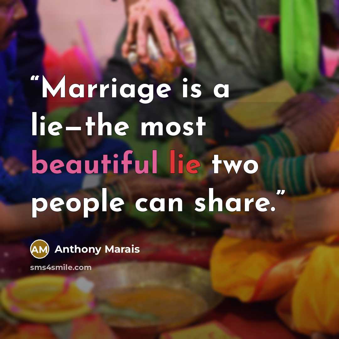 “Marriage is a lie—the most beautiful lie two people can share.” quote by Anthony Marais