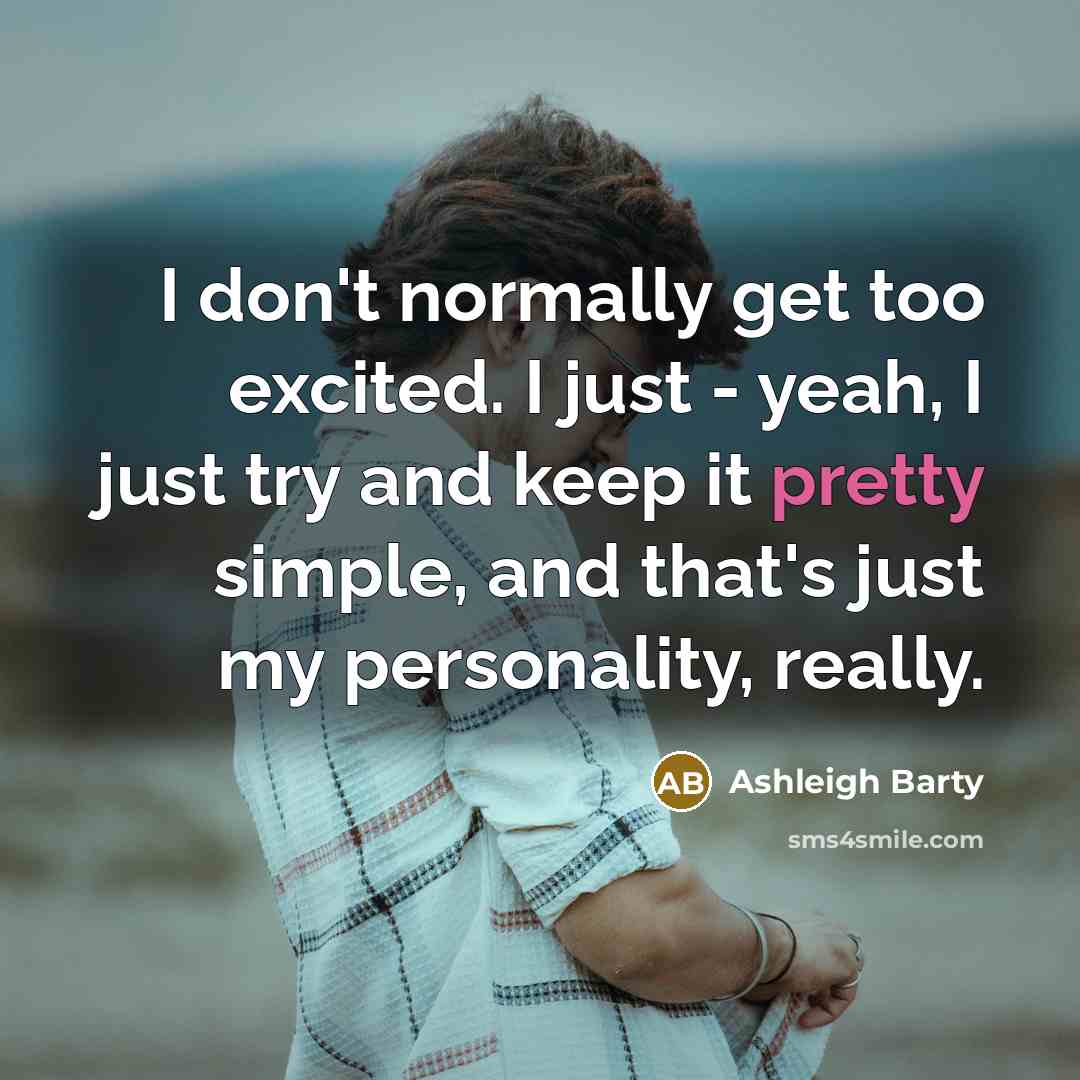 “I don't normally get too excited. I just - yeah,…” quote by Ashleigh Barty