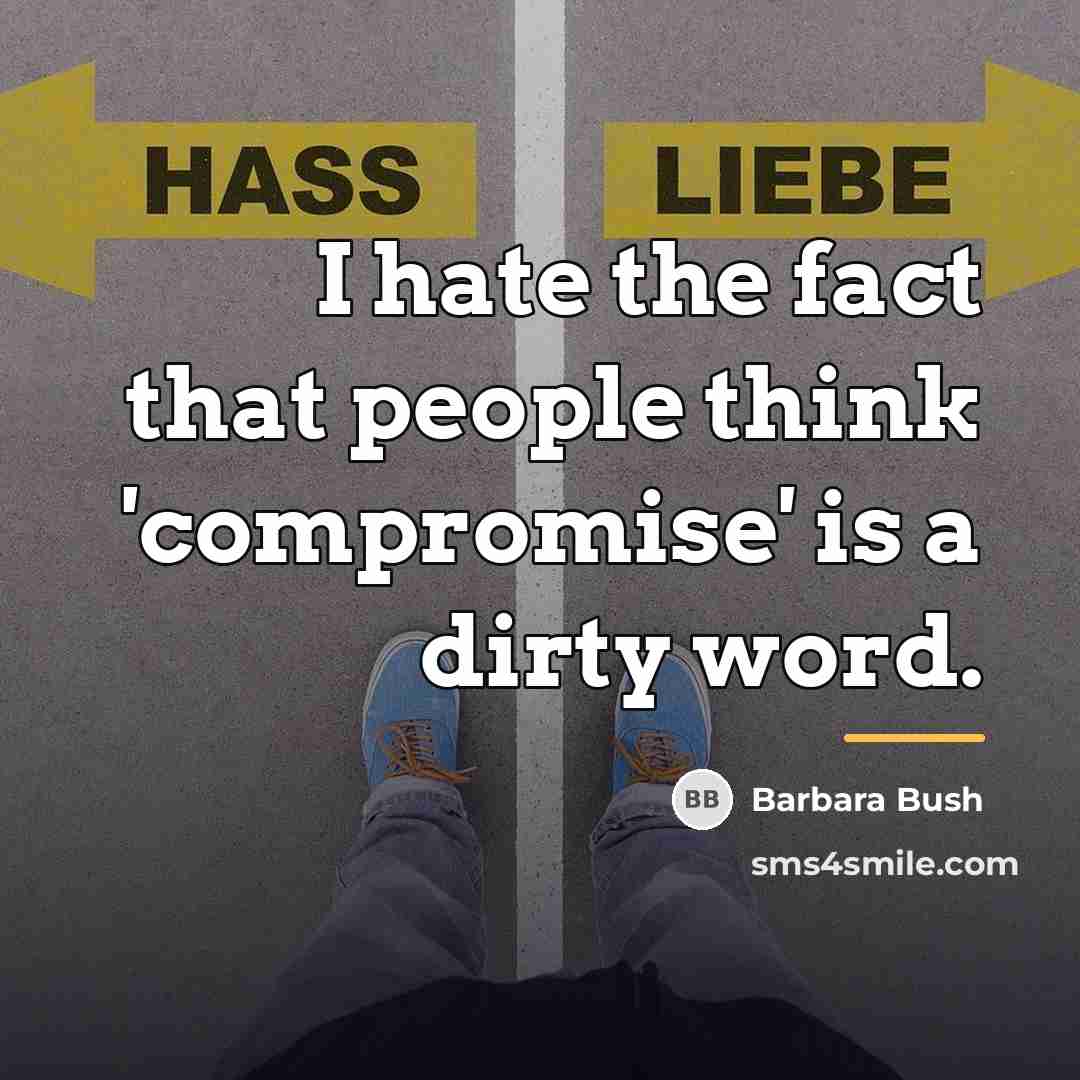 “I hate the fact that people think 'compromise' is a…” quote by Barbara Bush