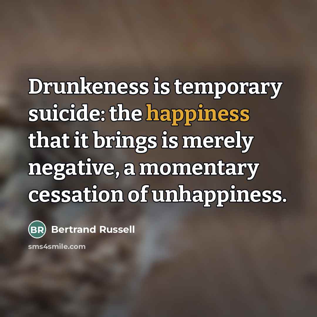 “Drunkeness is temporary suicide: the happiness that it brings is…” quote by Bertrand Russell