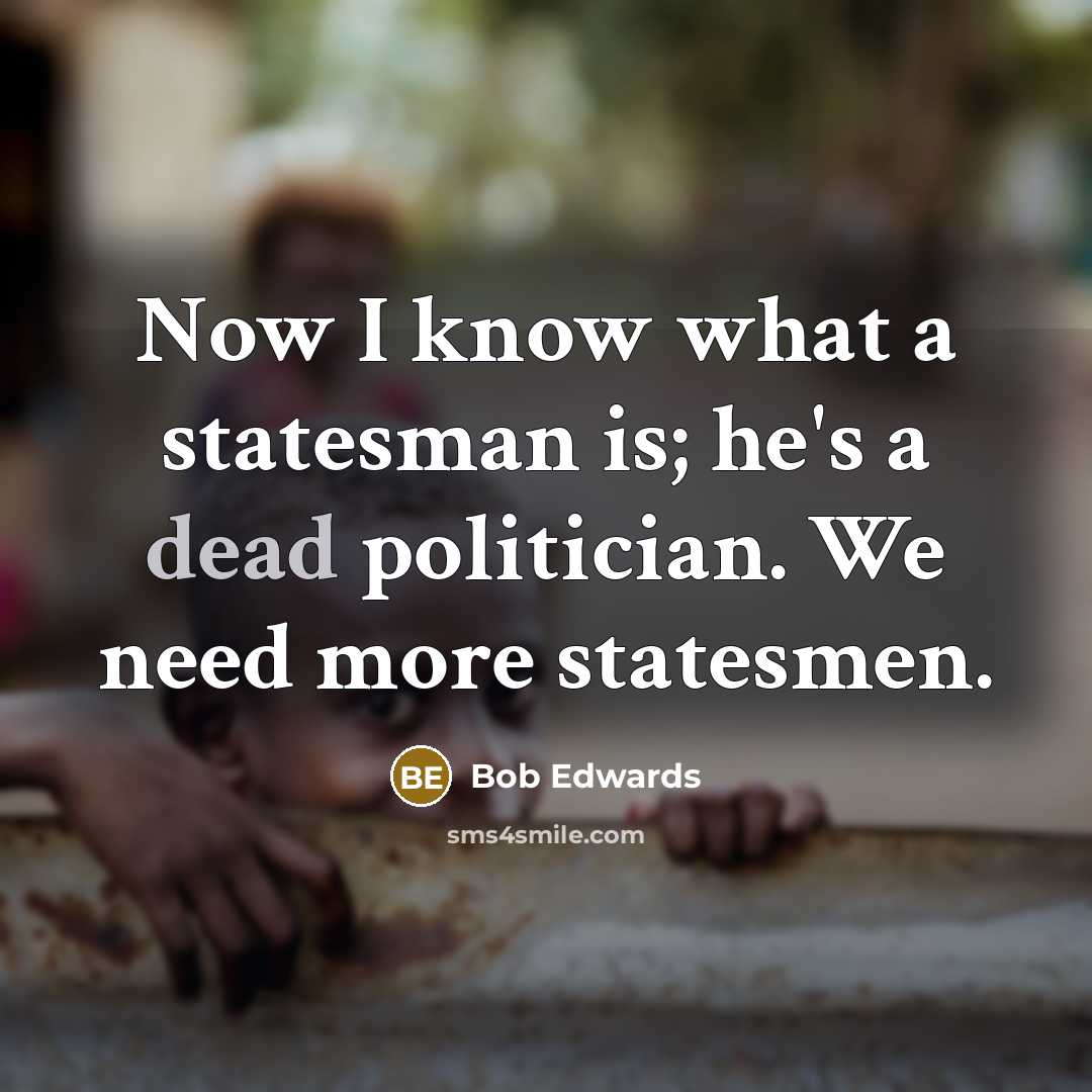 “Now I know what a statesman is; he's a dead…” quote by Bob Edwards