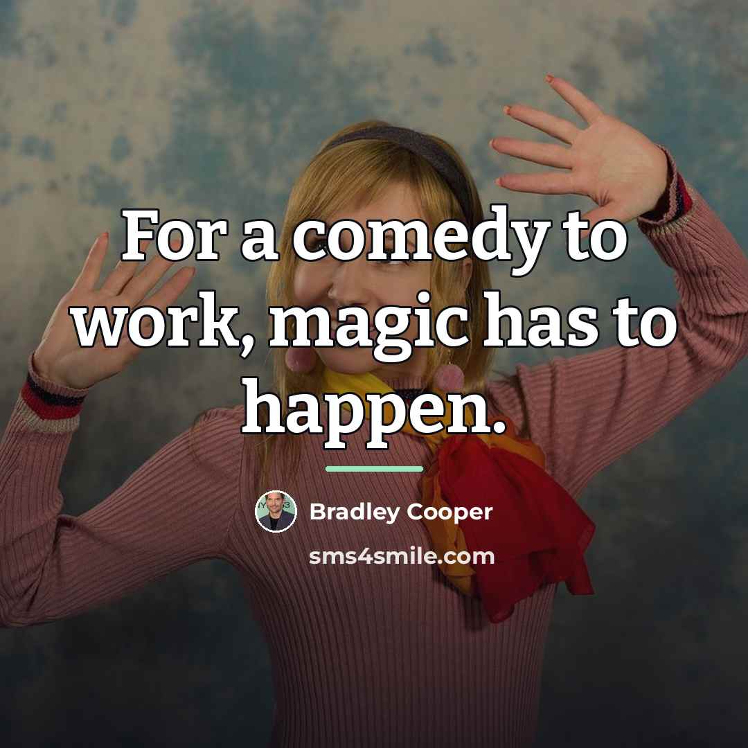 “For a comedy to work, magic has to happen.…” quote by Bradley Cooper