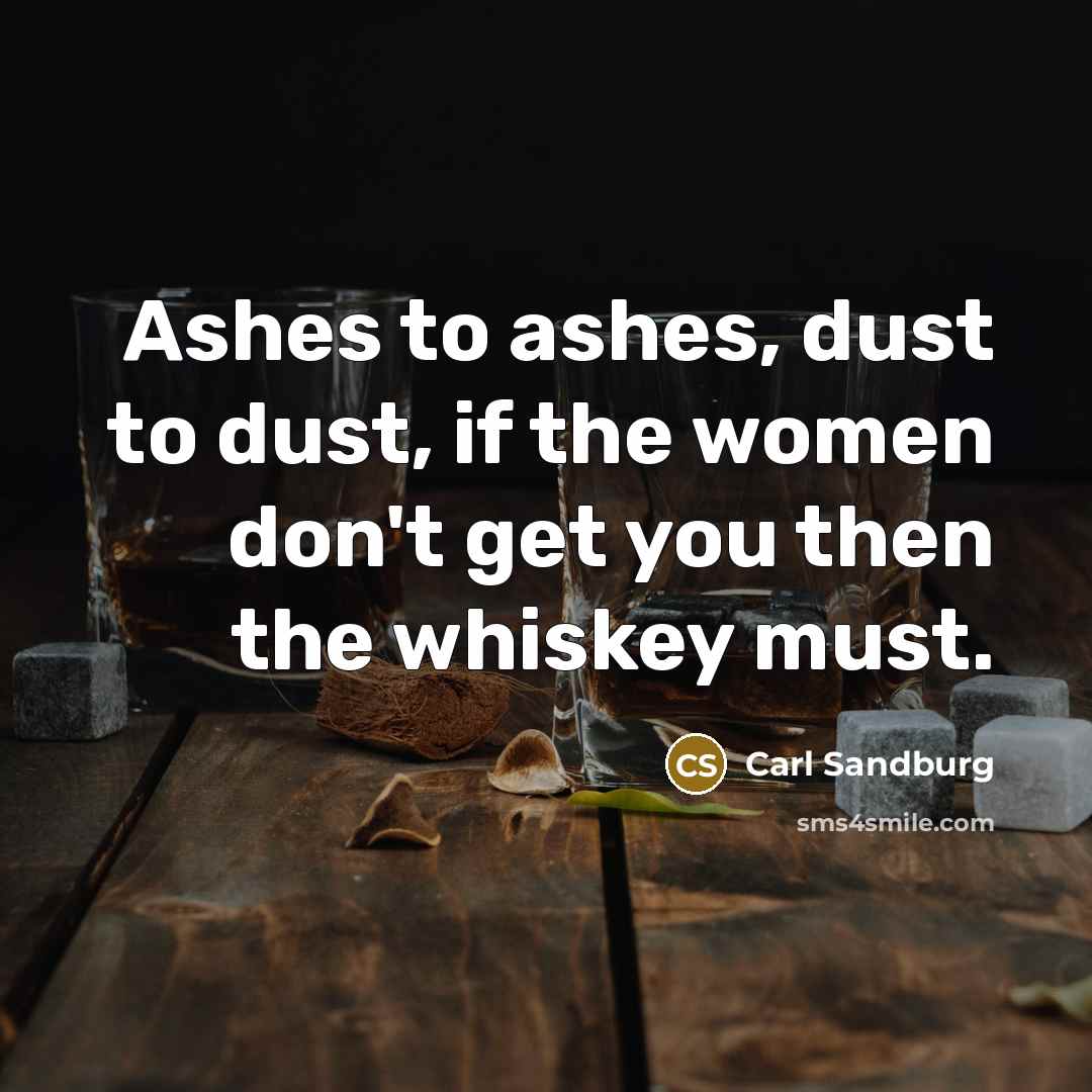 “Ashes to ashes, dust to dust, if the women don't…” quote by Carl Sandburg