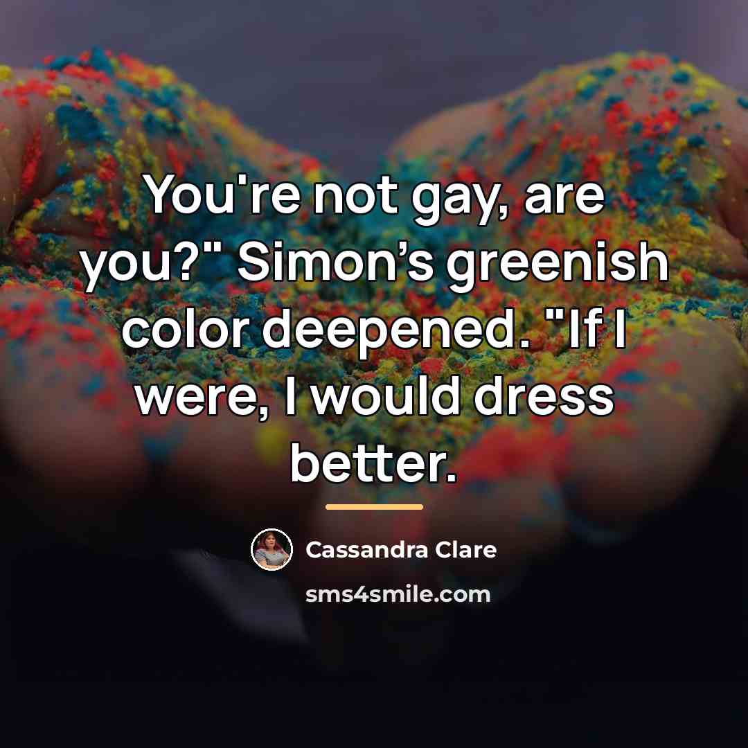 “You're not gay, are you?" Simon's greenish color deepened. "If…” quote by Cassandra Clare