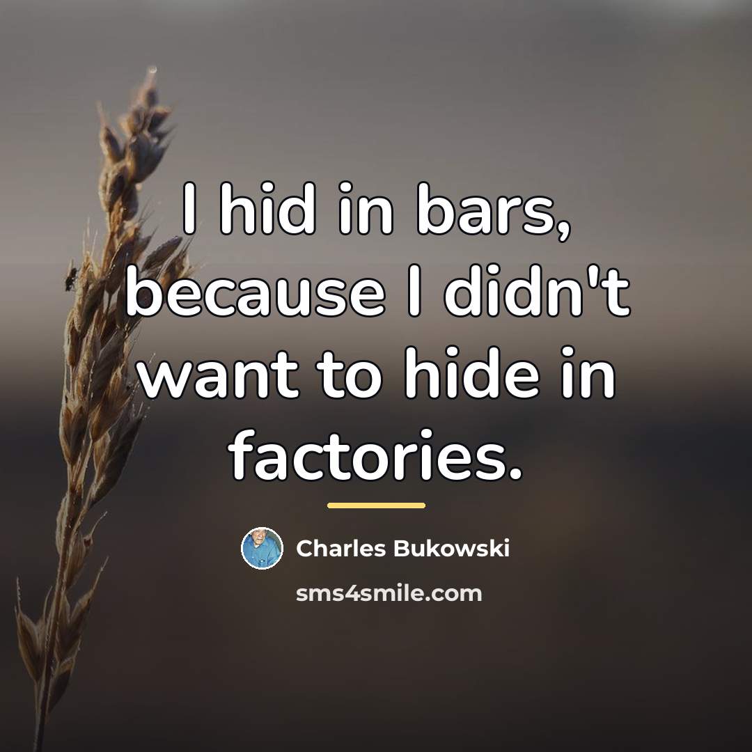 “I hid in bars, because I didn't want to hide…” quote by Charles Bukowski
