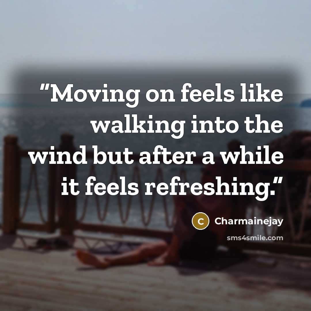 “Moving on feels like walking into the wind but after a while it feels refreshing.” quote by Charmainejay
