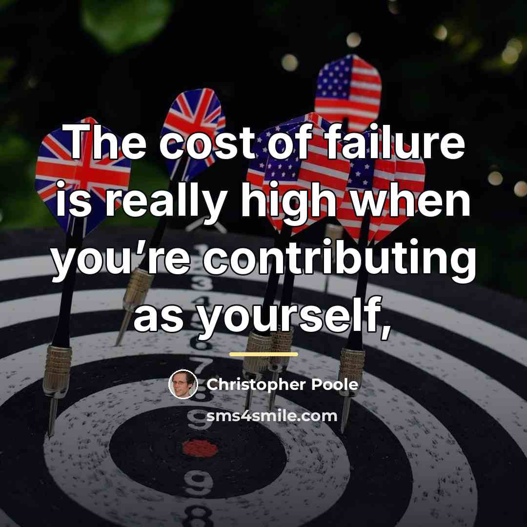 “The cost of failure is really high when you’re contributing…” quote by Christopher Poole