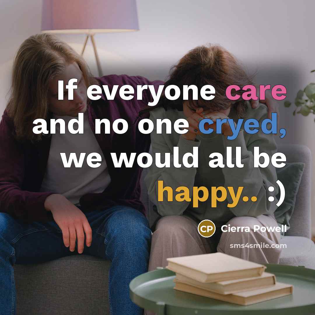 “If everyone care and no one cryed, we would all be happy.. :)” quote by Cierra Powell