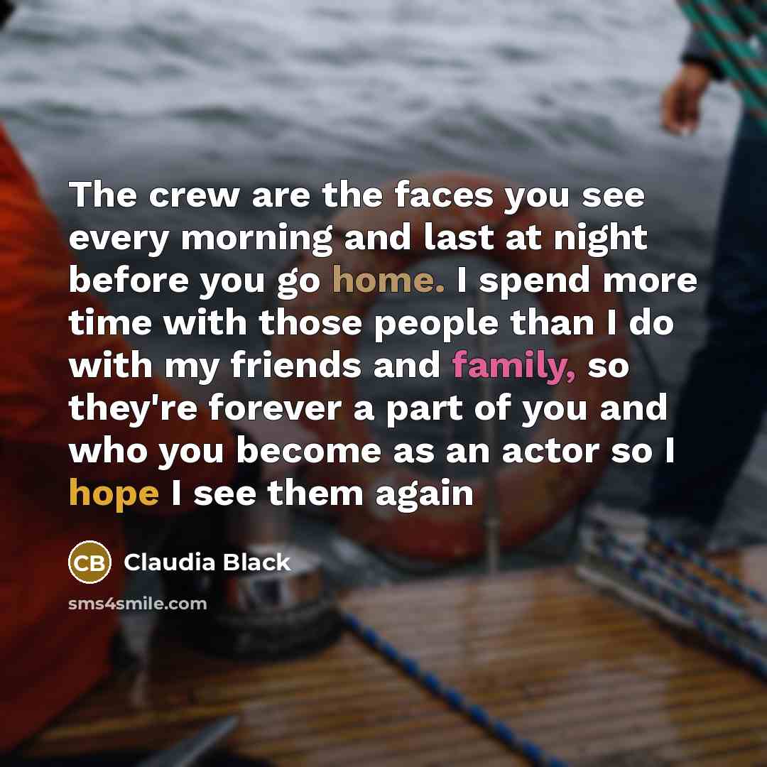 “The crew are the faces you see every morning and…” quote by Claudia Black