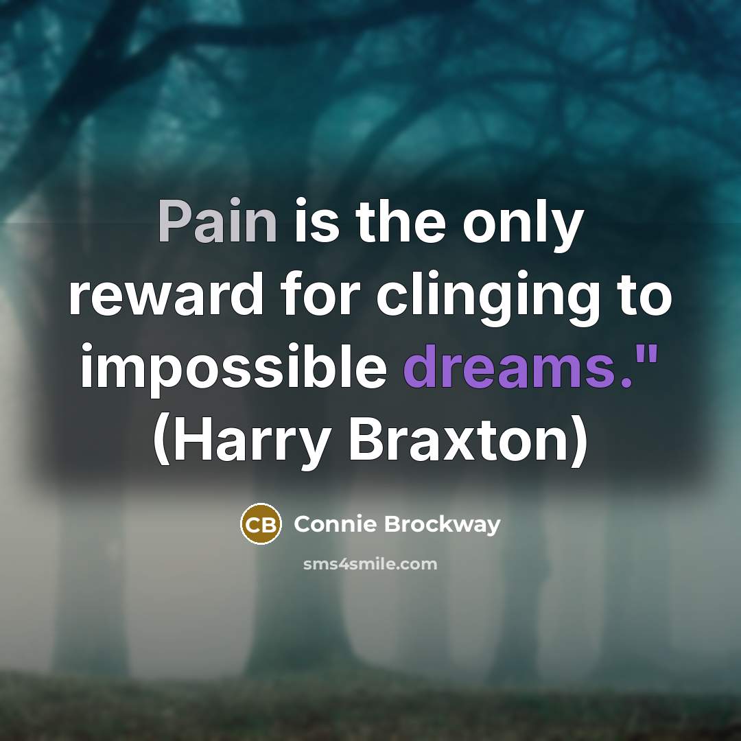 “Pain is the only reward for clinging to impossible dreams."…” quote by Connie Brockway