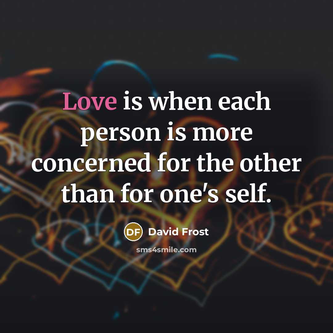 “Love is when each person is more concerned for the…” quote by David Frost