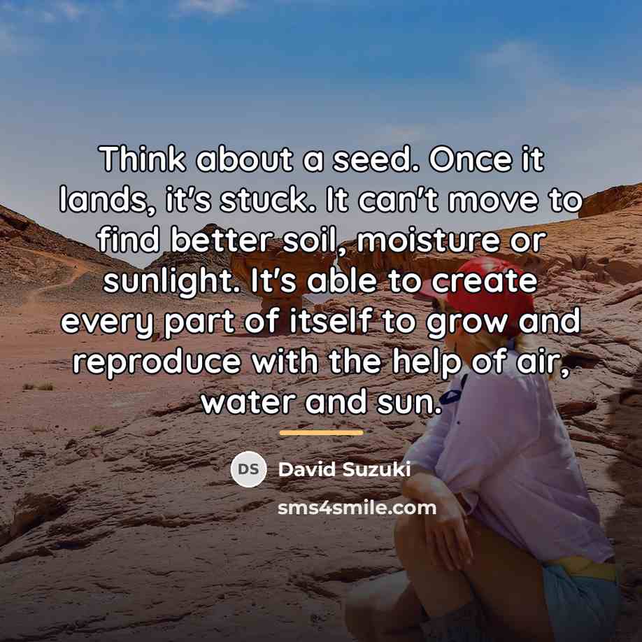 “Think about a seed. Once it lands, it's stuck. It…” quote by David Suzuki