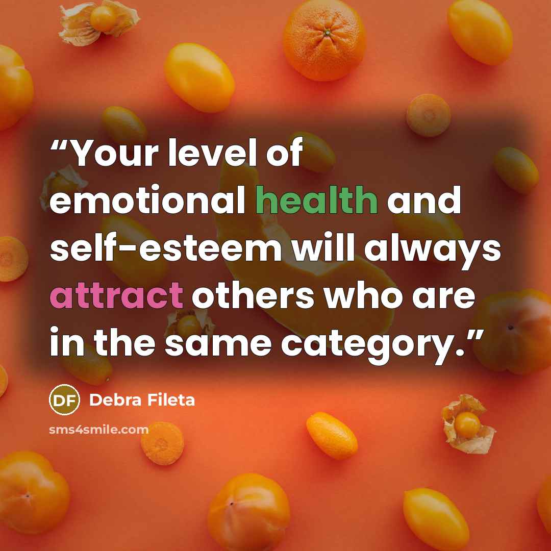 “Your level of emotional health and self-esteem will always attract others who are in the same category.” quote by Debra Fileta