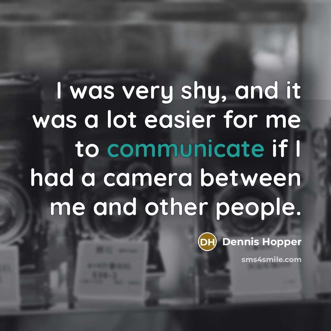 “I was very shy, and it was a lot easier for me to communicate if I had a camera between me and other people.” quote by Dennis Hopper