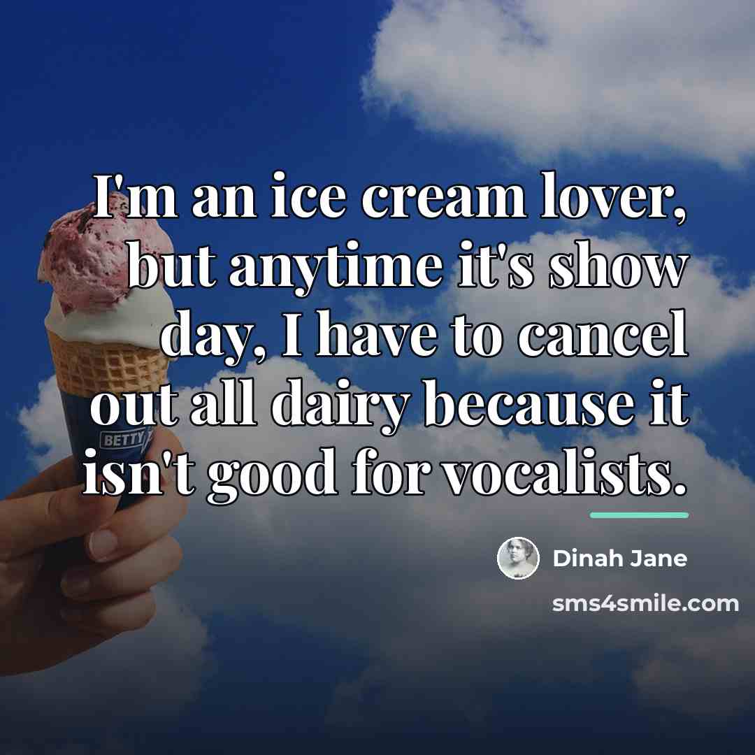 “I'm an ice cream lover, but anytime it's show day,…” quote by Dinah Jane