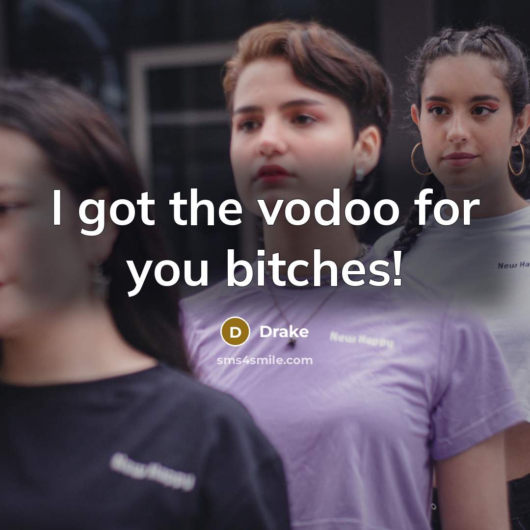 “I got the vodoo for you bitches!…” quote by Drake