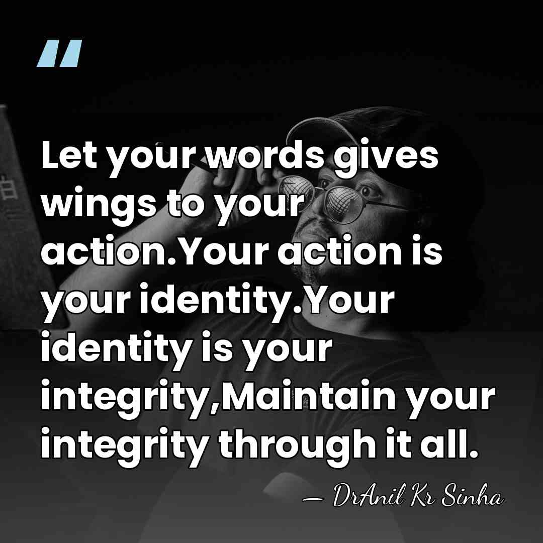 Let your words gives wings to your action.Your action is your identity.Your&hellip; - DrAnil Kr Sinha
