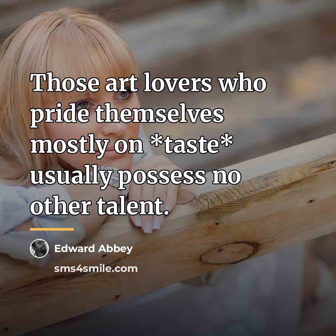 “Those art lovers who pride themselves mostly on *taste* usually…” quote by Edward Abbey
