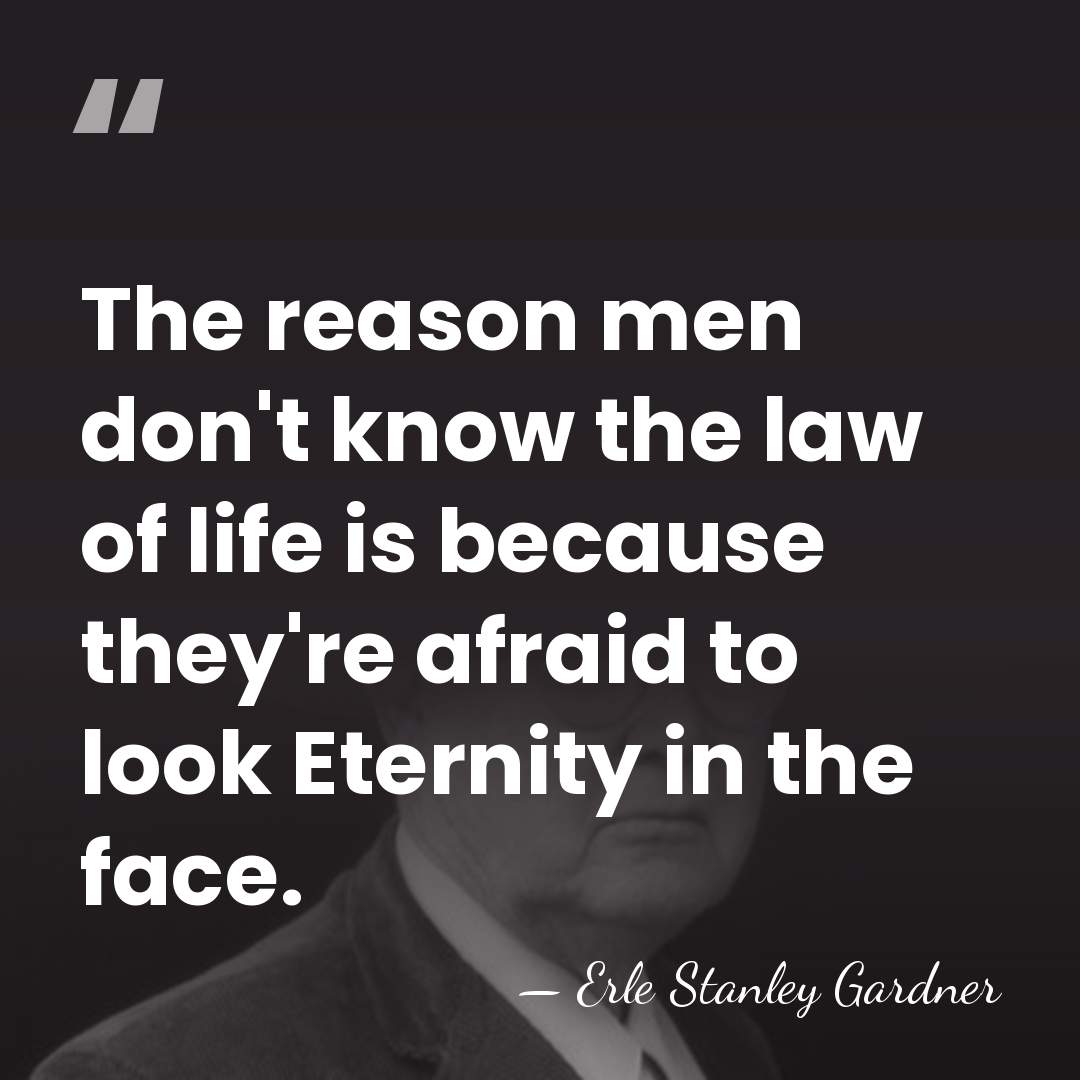 The reason men don't know the law of life is because they're&hellip; - Erle Stanley Gardner