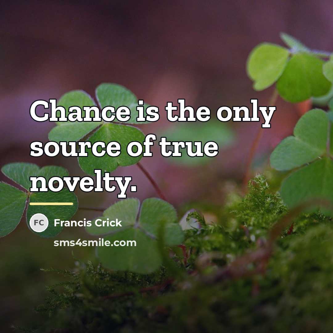 “Chance is the only source of true novelty.…” quote by Francis Crick