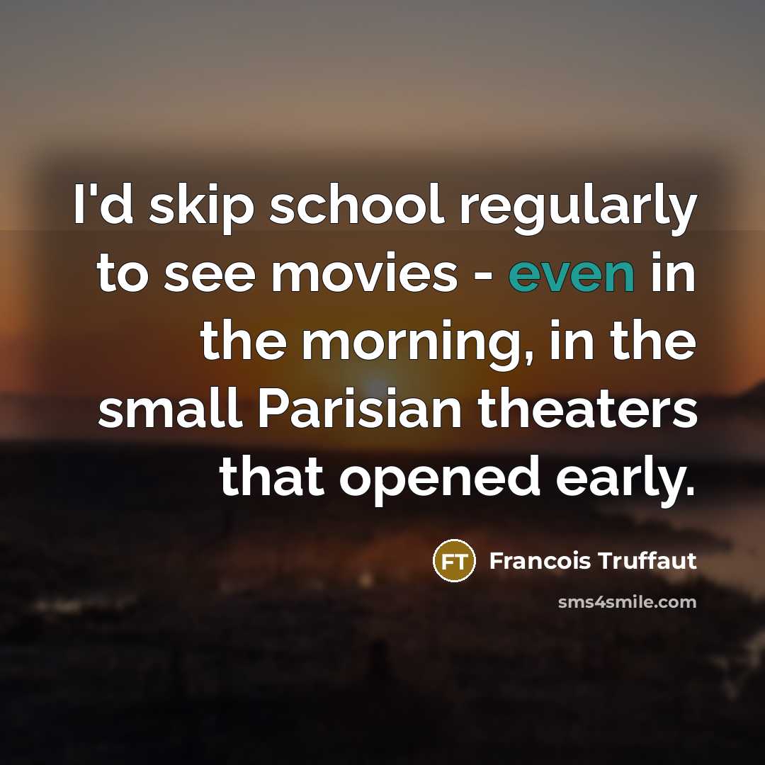 “I'd skip school regularly to see movies - even in…” quote by Francois Truffaut