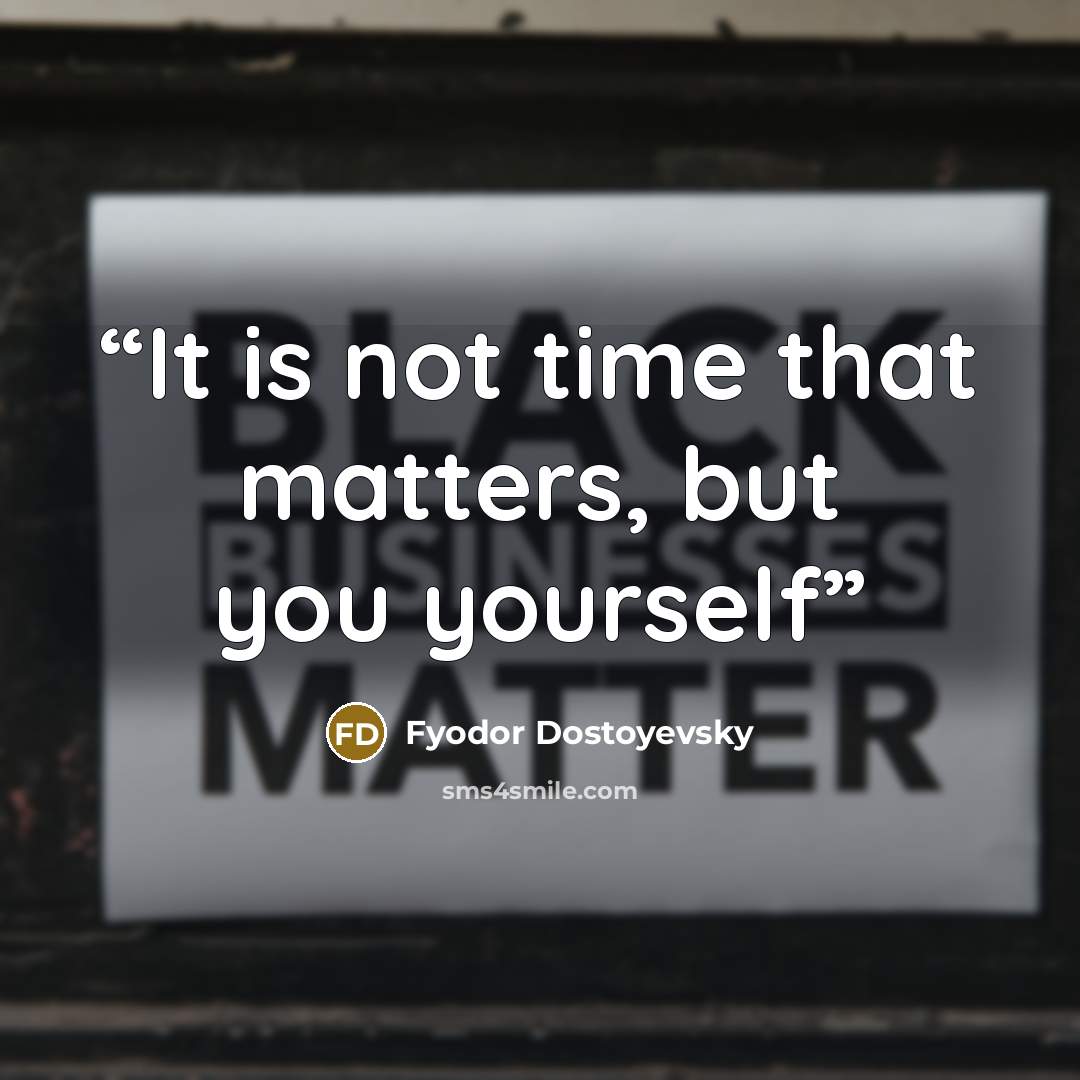 “It is not time that matters, but you yourself” quote by Fyodor Dostoyevsky