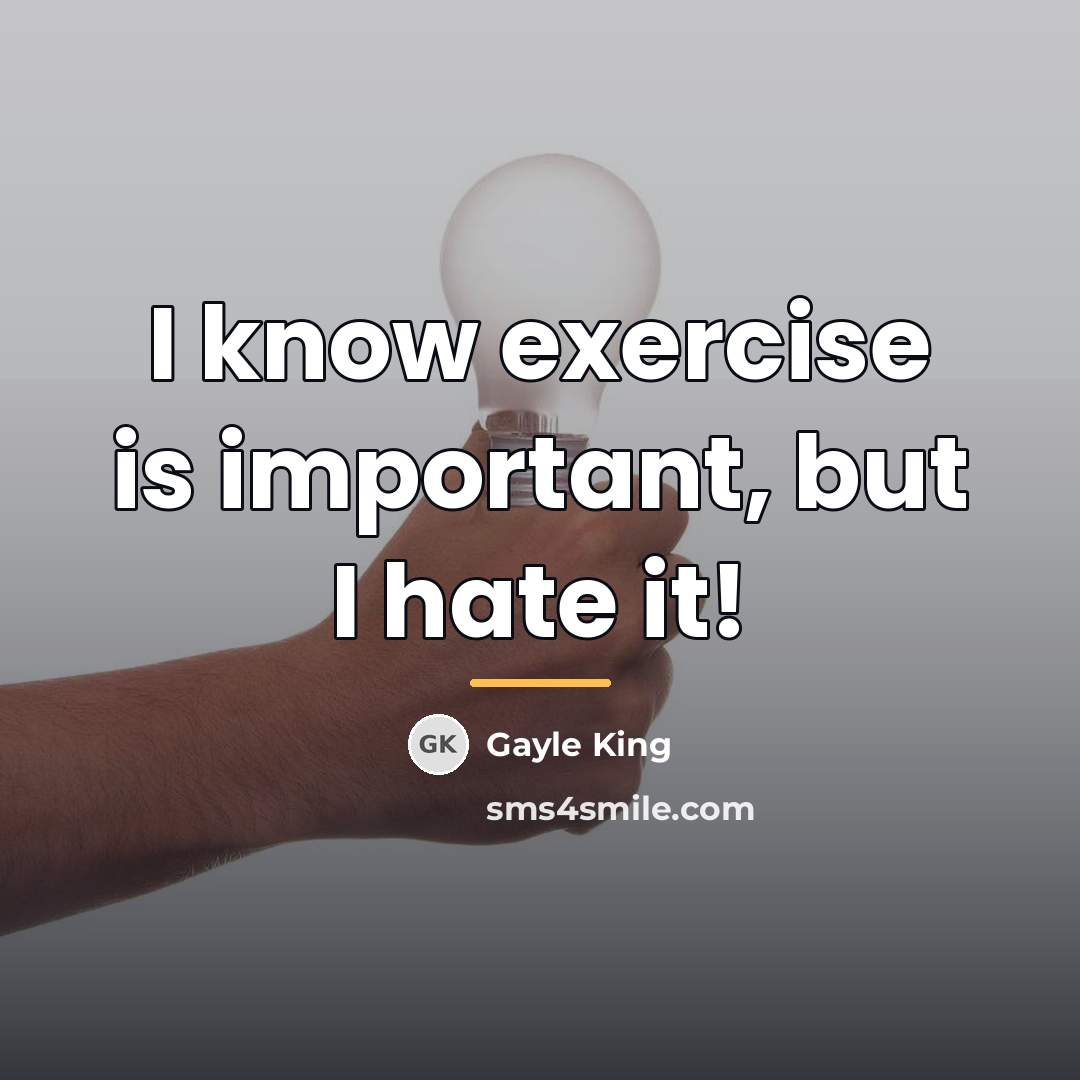 “I know exercise is important, but I hate it!…” quote by Gayle King