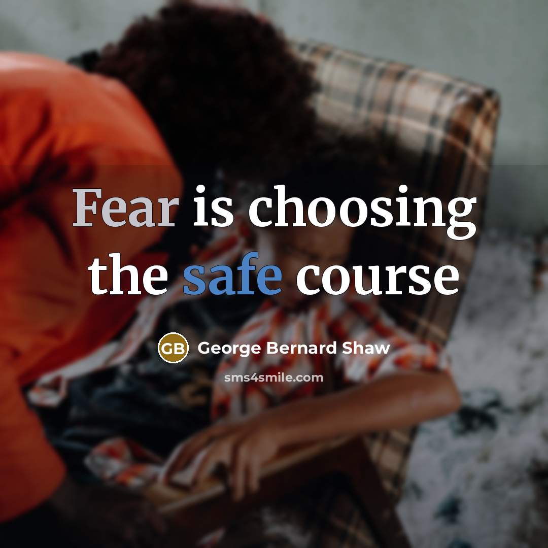 “Fear is choosing the safe course” quote by George Bernard Shaw