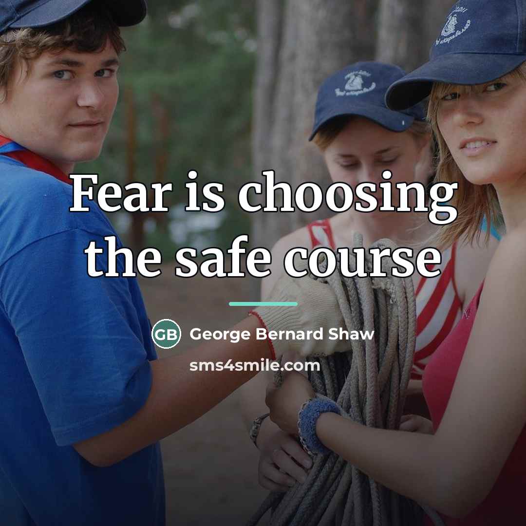 “Fear is choosing the safe course…” quote by George Bernard Shaw
