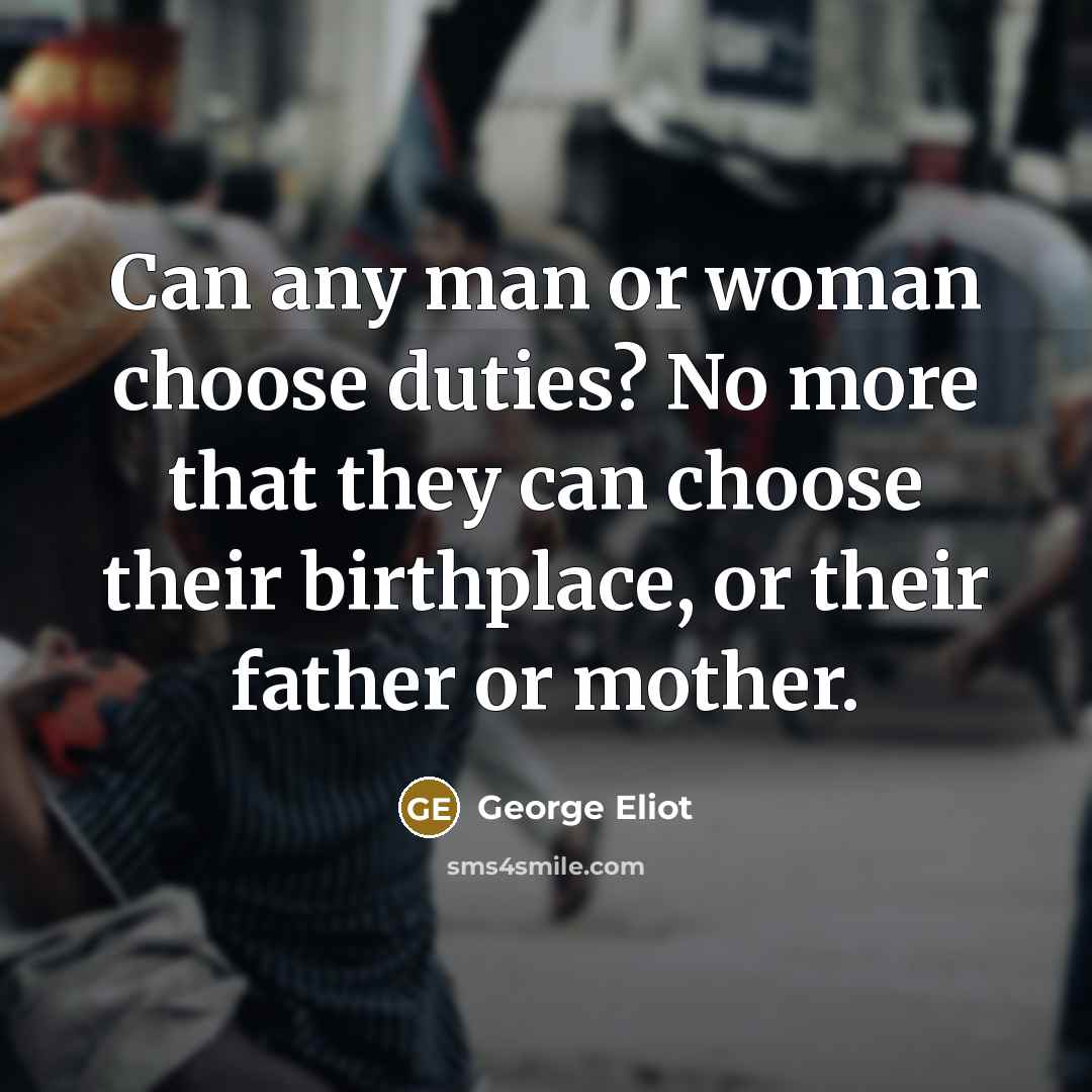 “Can any man or woman choose duties? No more that…” quote by George Eliot