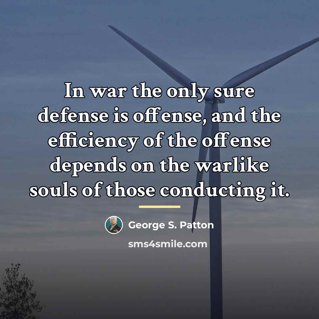 “In war the only sure defense is offense, and the…” quote by George S. Patton