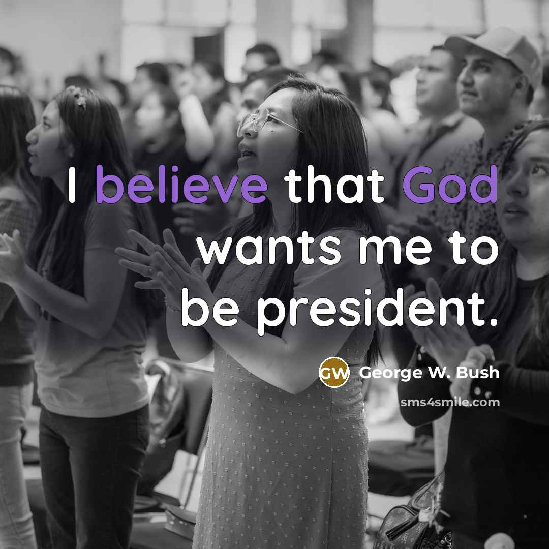 “I believe that God wants me to be president.…” quote by George W. Bush