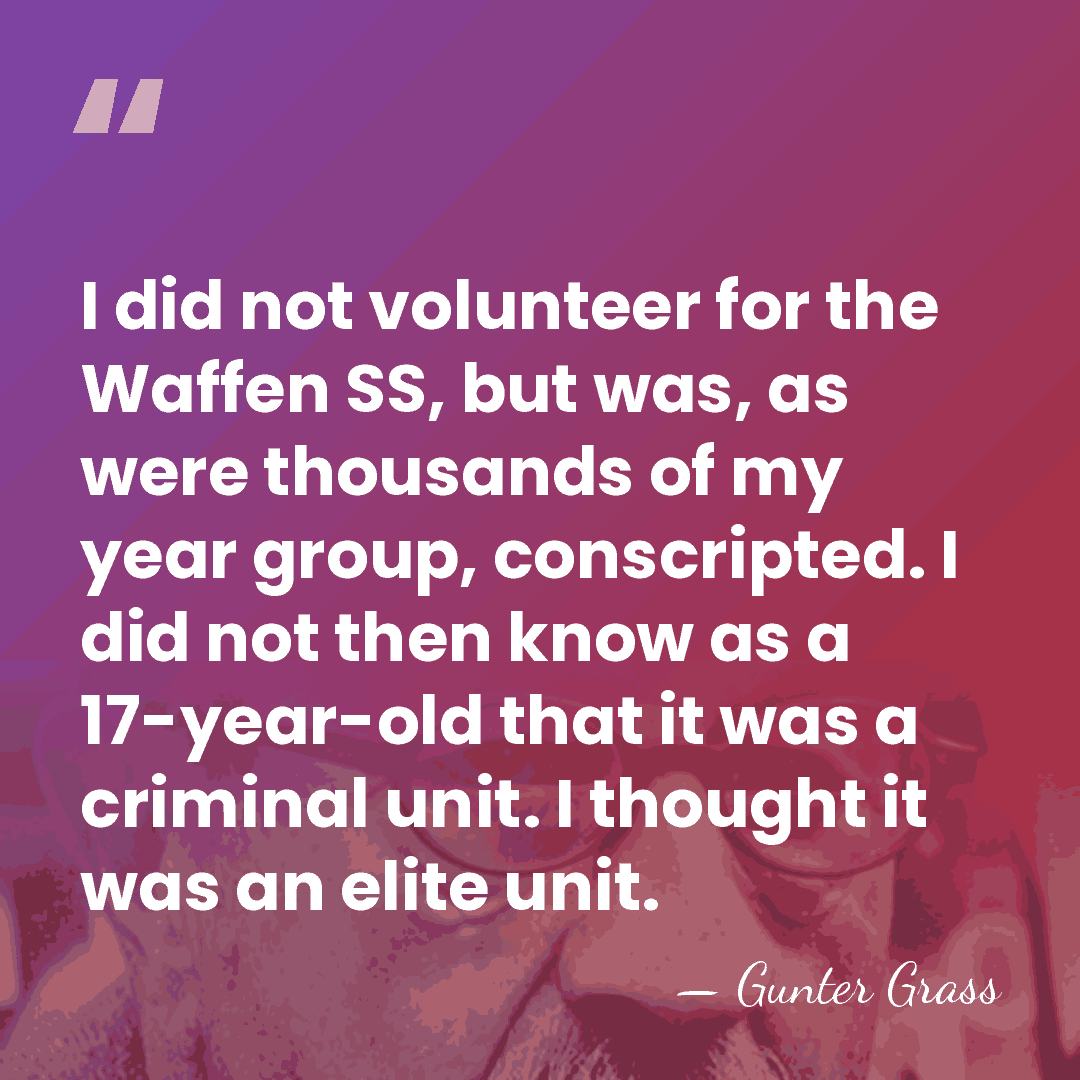 I did not volunteer for the Waffen SS, but was, as were&hellip; - Gunter Grass